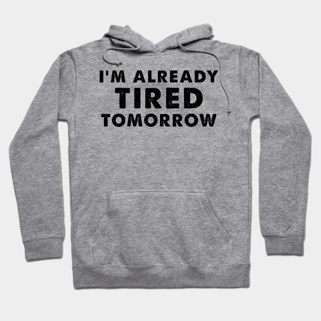 I'm Already Tired Tomorrow, funny shirt for mothers Hoodie by elhlaouistore
